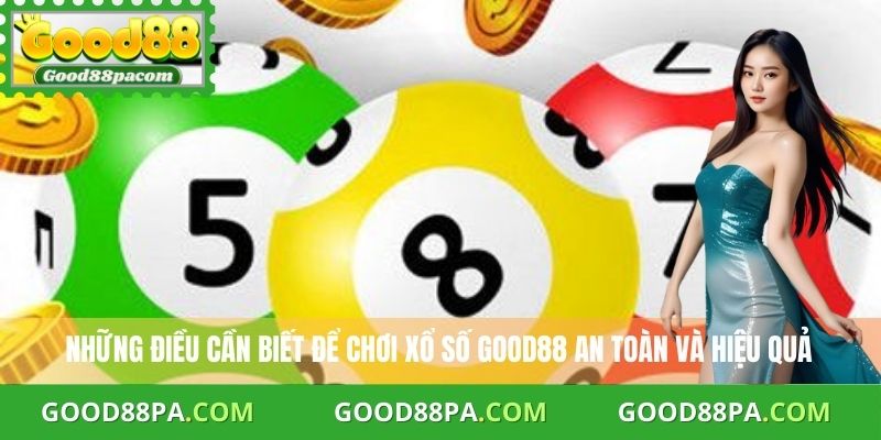 Những điều cần biết để chơi xổ số Good88 an toàn và hiệu quả