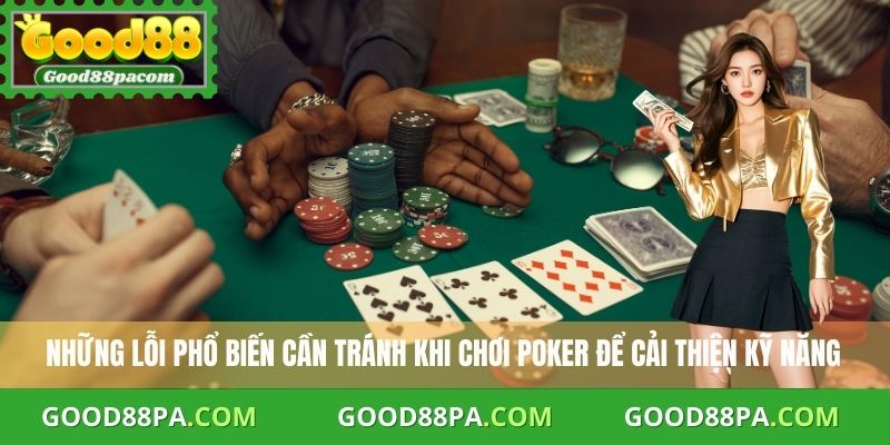 Cách Chơi Poker Bài Tây Chuẩn Và Bí Quyết Thắng Cao Tại Good88 4 Những lỗi phổ biến cần tránh khi chơi Poker để cải thiện kỹ năng