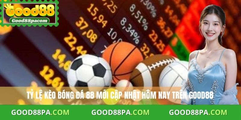 Tỷ lệ kèo bóng đá 88 mới cập nhật hôm nay trên Good88