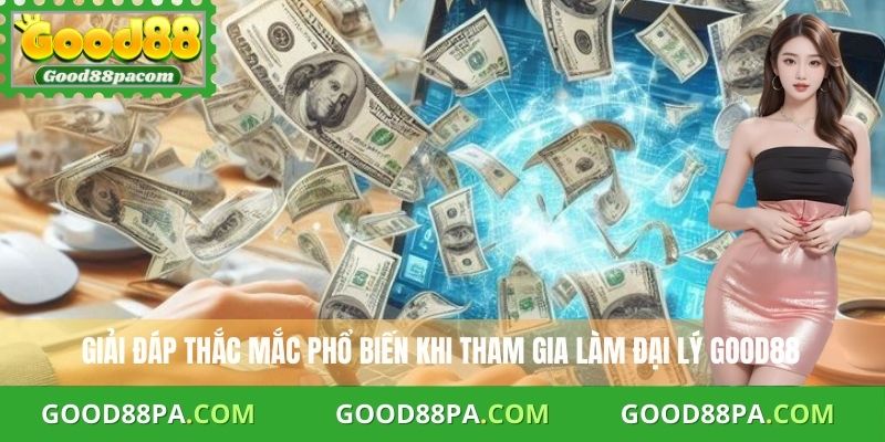 Đại Lý Good88 3 Giải đáp thắc mắc phổ biến khi tham gia làm đại lý Good88