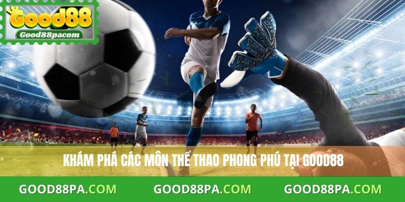 Khám phá các môn thể thao phong phú tại Good88