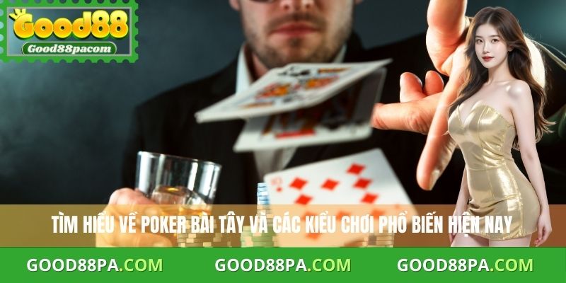 Cách Chơi Poker Bài Tây Chuẩn Và Bí Quyết Thắng Cao Tại Good88 2 Tìm hiểu về cách chơi Poker bài Tây và các kiểu chơi phổ biến hiện nay