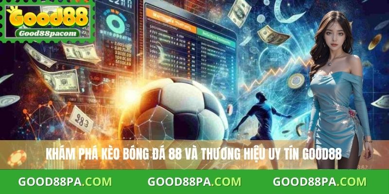 Khám phá kèo bóng đá 88 và thương hiệu uy tín Good88
