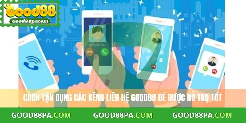Cách tận dụng các kênh liên hệ Good88 để được hỗ trợ tốt