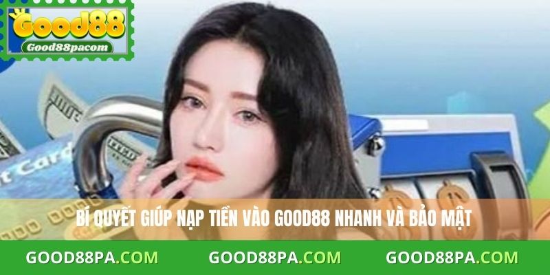 Nạp Tiền Good88 Nhanh – Hướng Dẫn Từ A Đến Z Cho Người Mới 3 Cách nạp tiền vào Good88 an toàn và tiết kiệm thời gian