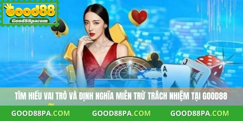Miễn Trừ Trách Nhiệm 1 Tìm hiểu vai trò và định nghĩa miễn trừ trách nhiệm tại Good88
