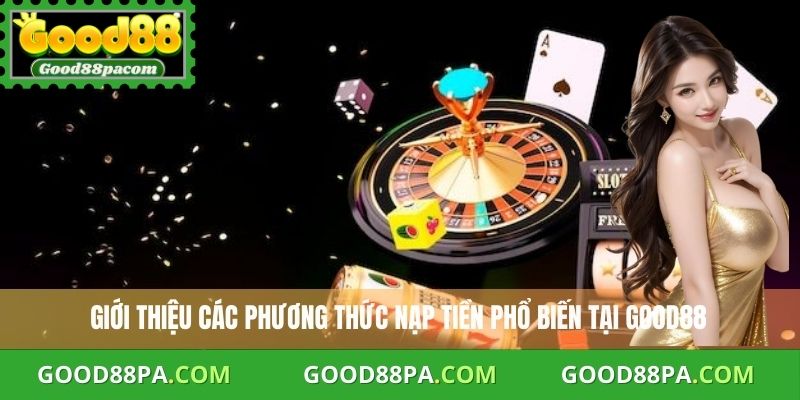 Nạp Tiền Good88 Nhanh – Hướng Dẫn Từ A Đến Z Cho Người Mới 2 Giới thiệu các phương thức nạp tiền phổ biến tại Good88