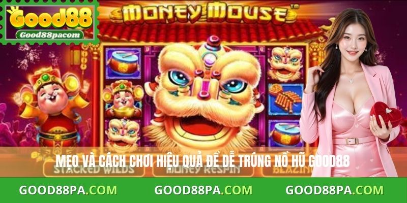 Mẹo và cách chơi hiệu quả để dễ trúng nổ hũ Good88