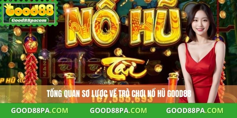 Tổng quan sơ lược về trò chơi nổ hũ Good88