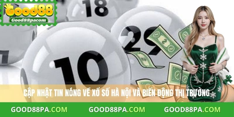 Cập nhật tin nóng về xổ số Hà Nội và biến động thị trường